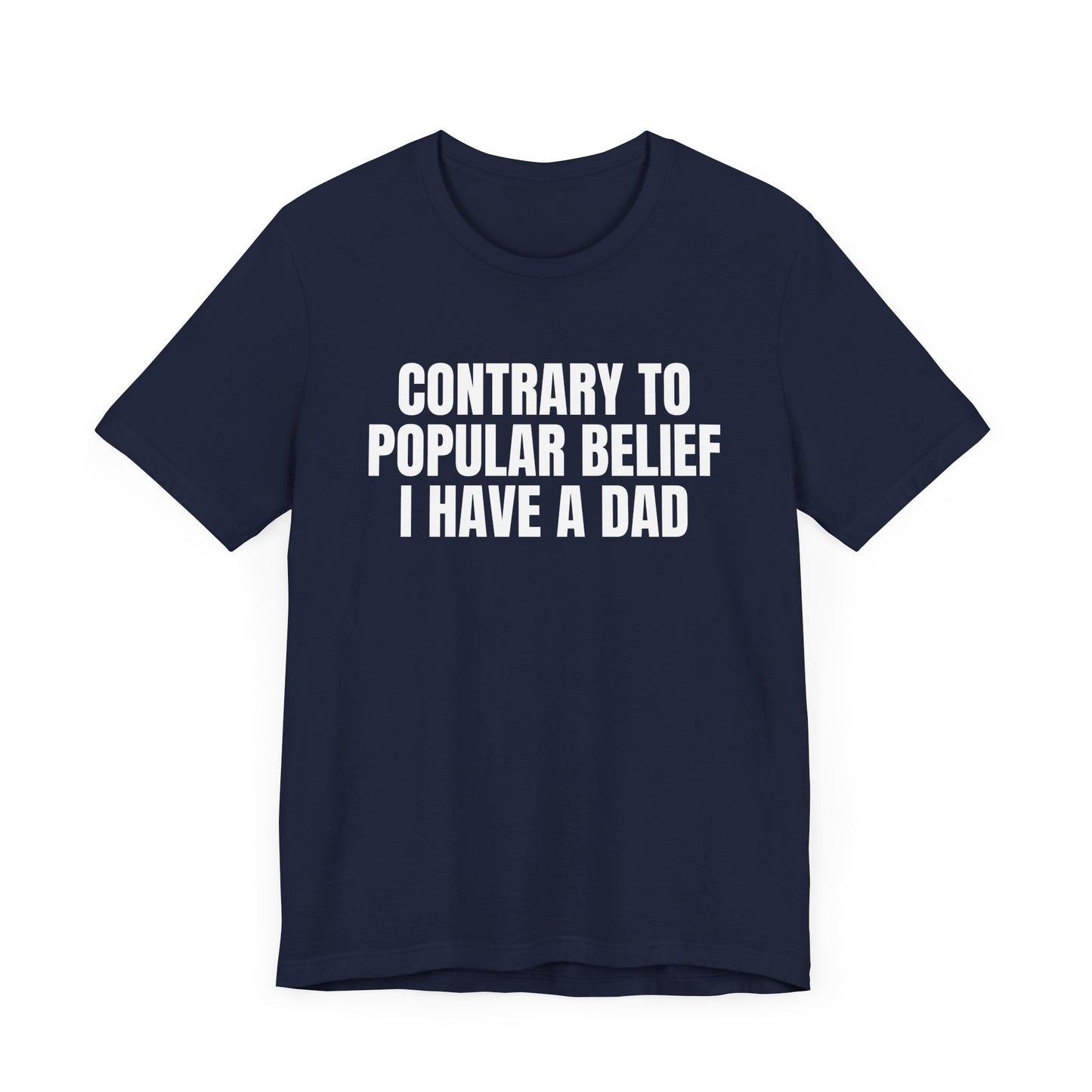 Contrary to Popular Belief I have A Dad funny shirt gift for friend funny tee shirt Unisex Jersey Short Sleeve Tee