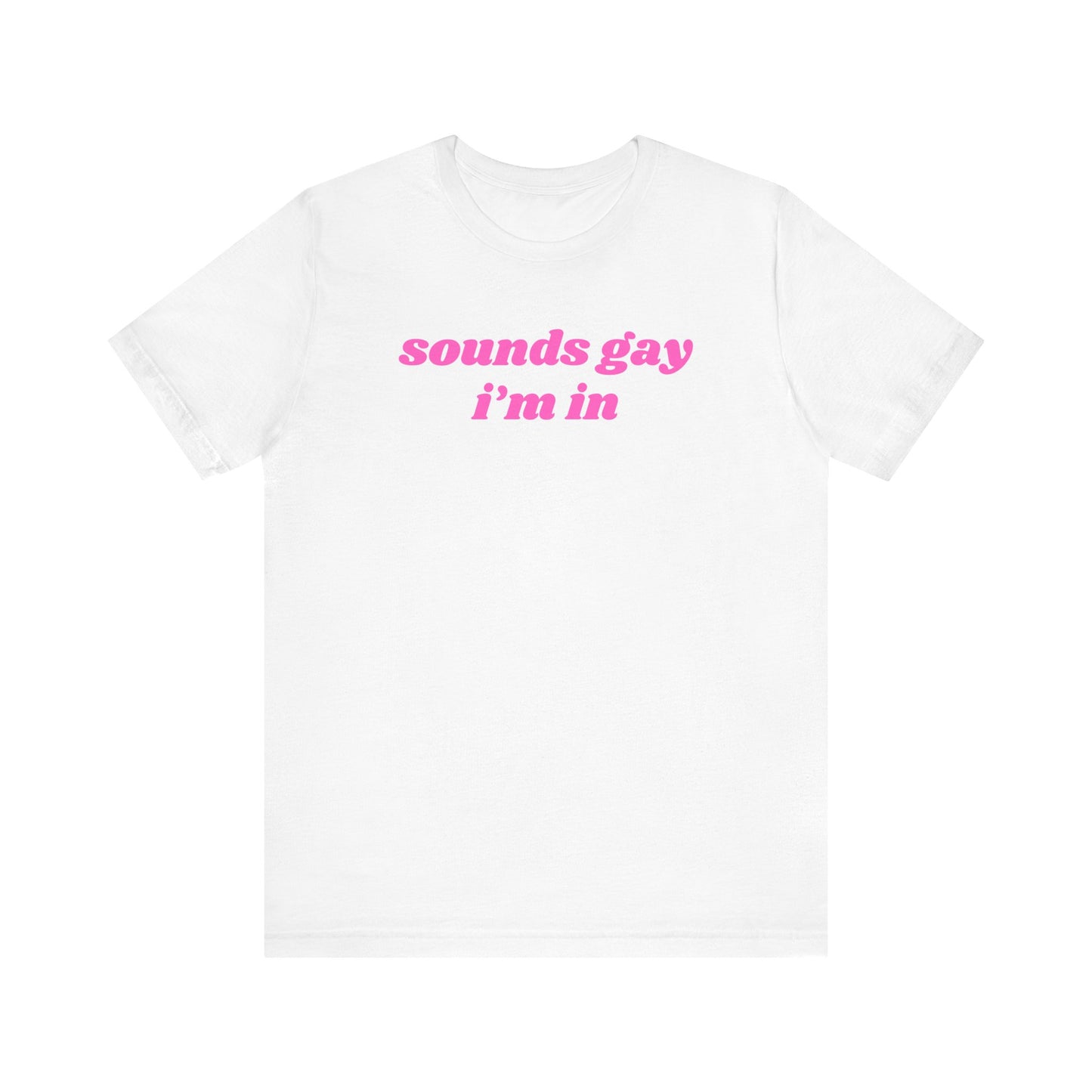 Sounds Gay Im In t shirt