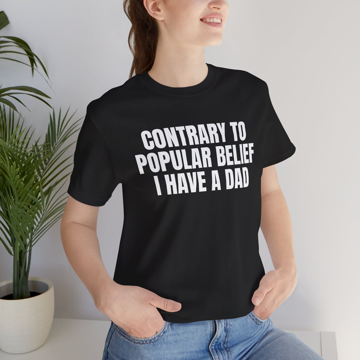 Contrary to Popular Belief I have A Dad funny shirt gift for friend funny tee shirt Unisex Jersey Short Sleeve Tee