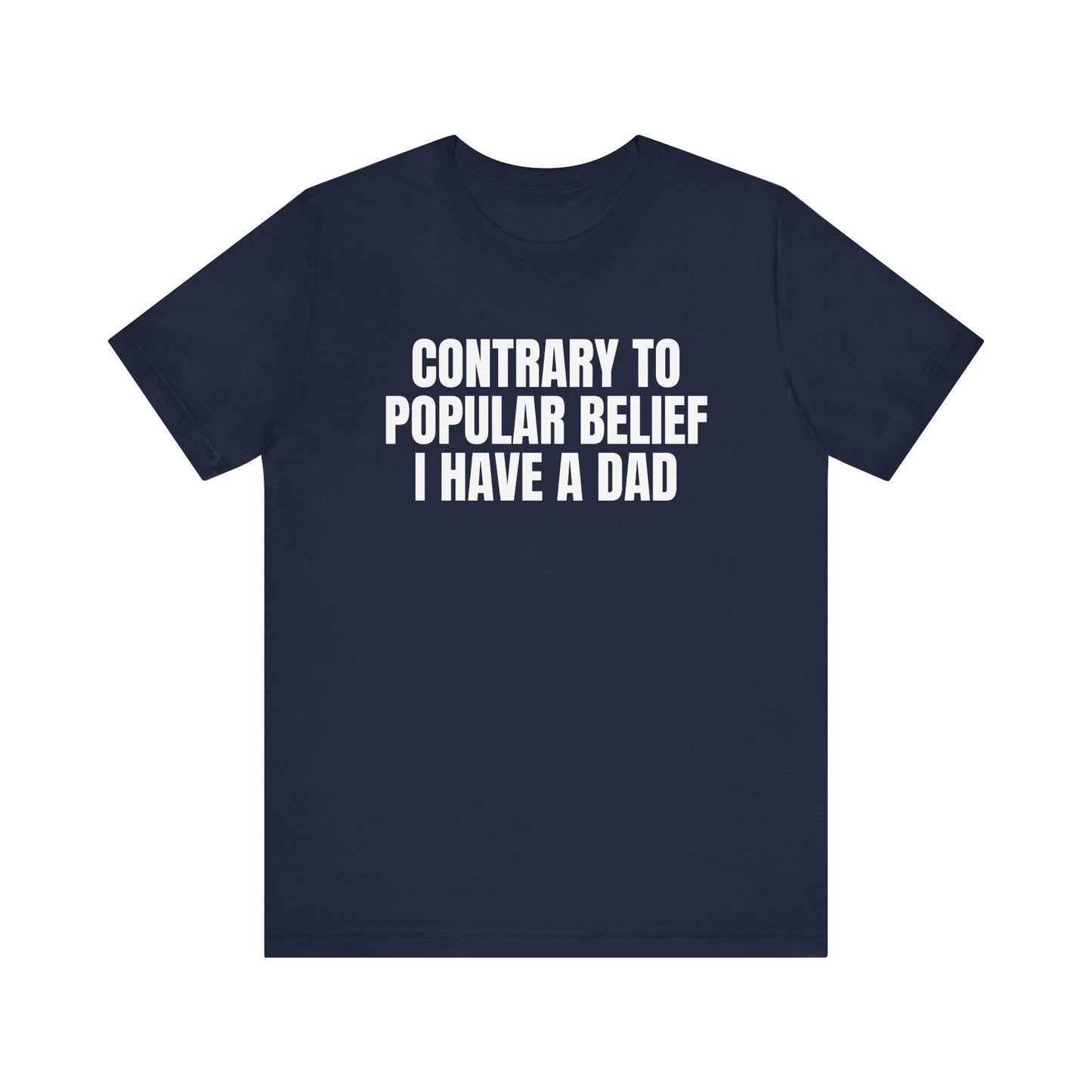 Contrary to Popular Belief I have A Dad funny shirt gift for friend funny tee shirt Unisex Jersey Short Sleeve Tee