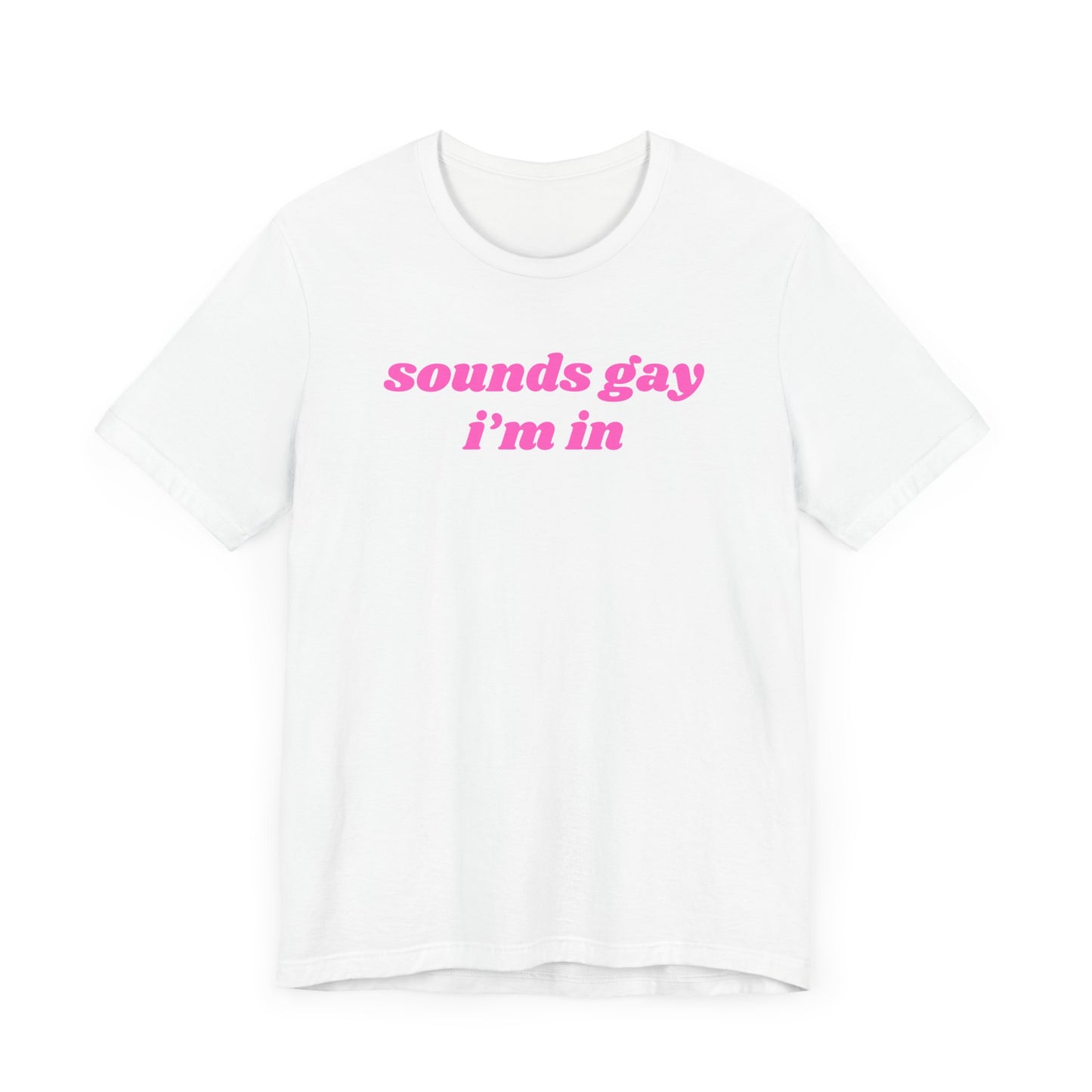 Sounds Gay Im In t shirt