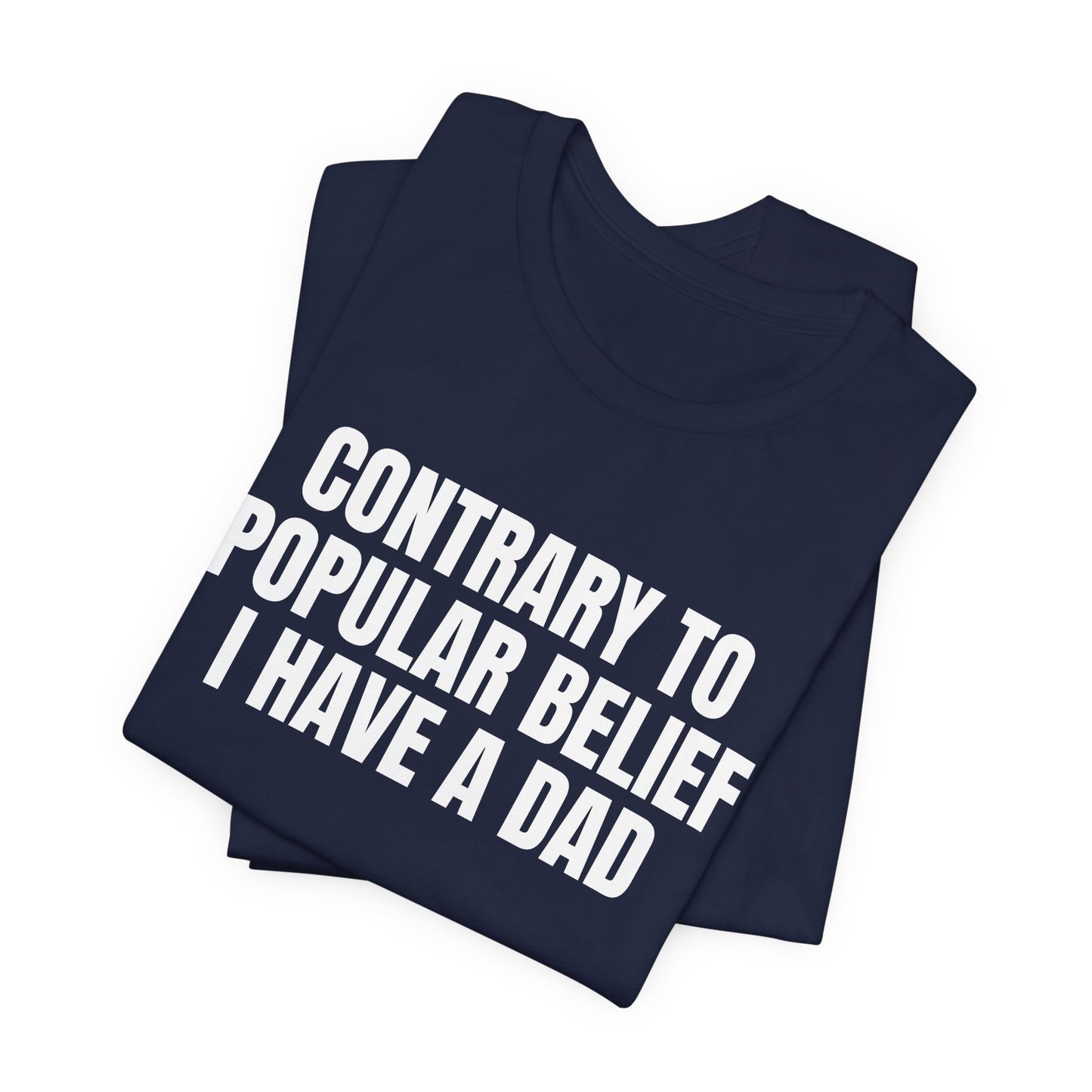 Contrary to Popular Belief I have A Dad funny shirt gift for friend funny tee shirt Unisex Jersey Short Sleeve Tee