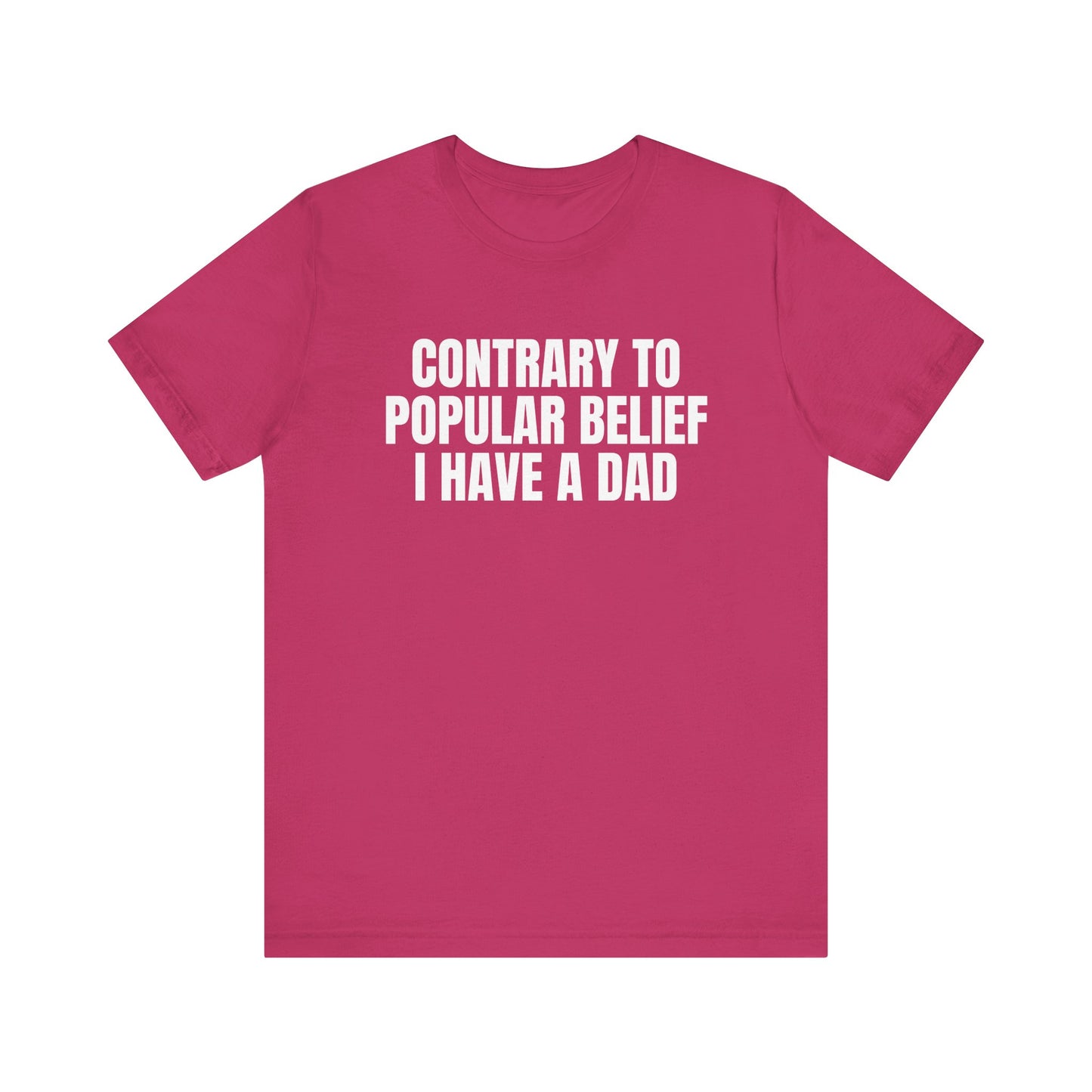 Contrary to Popular Belief I have A Dad funny shirt gift for friend funny tee shirt Unisex Jersey Short Sleeve Tee